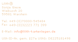 Sonja Giese, Wiebusch 20,59581 Warstein, Tel. 070000 545484 , U-St.ID � 27 DE 225181498, info [at] lilith-kartenlegen.de